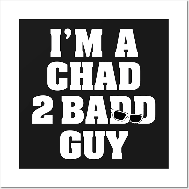 I'm A Chad 2 Badd Guy Wall Art by Gimmickbydesign